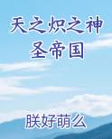天之炽之神圣帝国小说短剧
