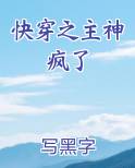 快穿之主神疯了笔趣阁