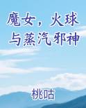魔女，火球与蒸汽邪神